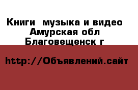  Книги, музыка и видео. Амурская обл.,Благовещенск г.